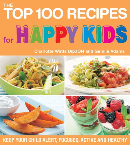 The Top 100 Recipes for Happy Kids: Keep Your Child Alert, Focused, Active and Healthy (The Top 100 Recipes Series) - Watts, Charlotte, Adams, Gemini