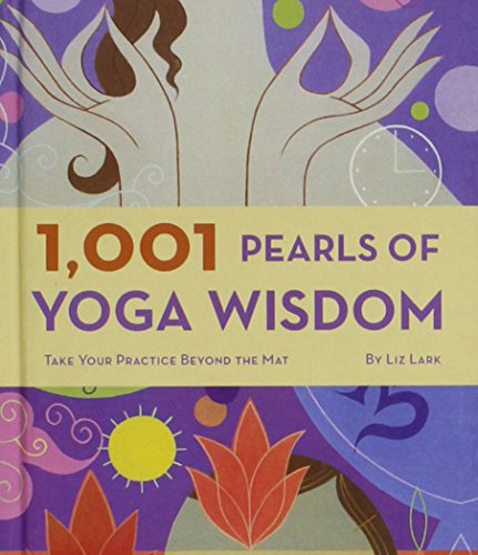 Beispielbild fr 1001 Pearls of Yoga Wisdom: Take Your Practice Beyond the Mat by Liz Lark (2008) Hardcover zum Verkauf von Jenson Books Inc