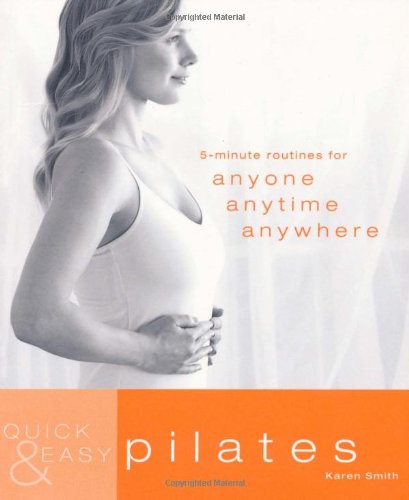 Quick and Easy Pilates: 5-minute Routines for Anyone, Anytime, Anywhere (Quick & Easy) by Karen Smith (2008-05-03) (9781844836574) by Karen Smith