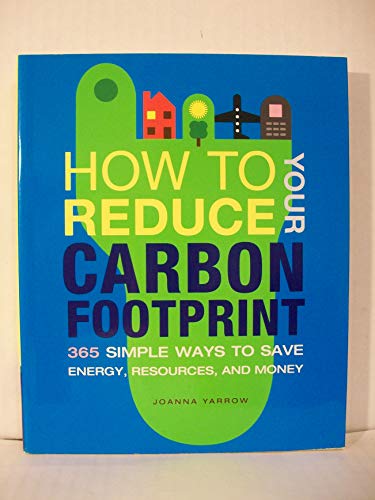 Stock image for How to Reduce Your Carbon Footprint: 365 Simple Ways to Save Energy, Resources, and Money for sale by Wonder Book
