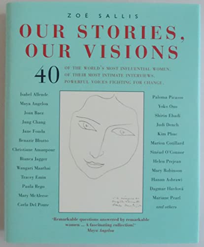 9781844837090: Our Stories, Our Visions: 40 of the World's Most Influential Women. 40 of Their Most Intimate Interviews. 40 Powerful Voices Fighting for Change