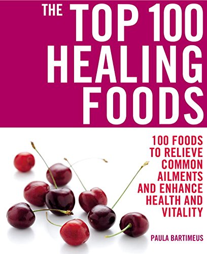 Beispielbild fr The Top 100 Healing Foods : 100 Foods to Relieve Common Ailments and Enhance Health and Vitality zum Verkauf von Better World Books