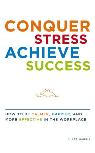 Imagen de archivo de Conquer Stress, Achieve Success: How to be Calmer, Happier, and More Effective in the Workplace a la venta por SecondSale
