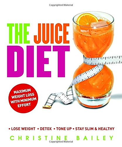 The Juice Diet: Lose Weight*Detox*Tone Up*Stay Slim & Healthy Bailey, Christine - Bailey, Christine