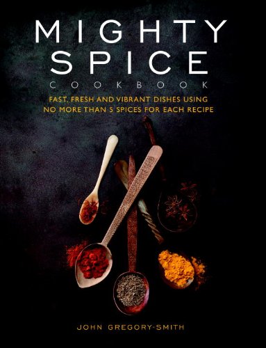 Imagen de archivo de Mighty Spice Cookbook: Fast, Fresh and Vibrant Dishes Using No More Than 5 Spices for Each Recipe a la venta por Ergodebooks