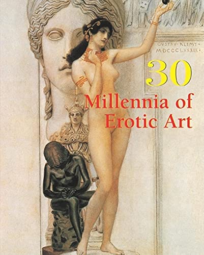 Imagen de archivo de 30 Millennia of Erotic Art (30 Millennia of Art) a la venta por Goodwill Books