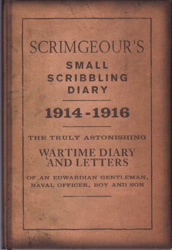 Beispielbild fr Scrimgeour's Small Scribbling Diary - 1914 - 1916 - The Truly Astonishing Wartime Diary and Letters of an Edwardian Gentleman, Naval Officer, Boy and Son zum Verkauf von medimops