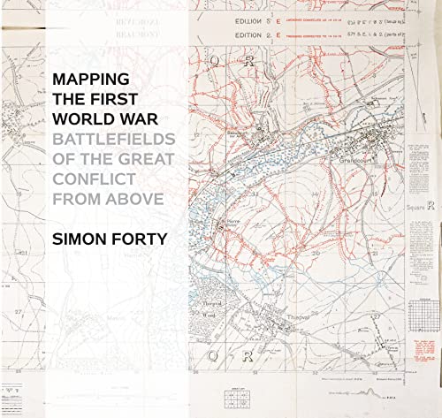 Mapping the First World War: Battlefields of the Great Conflict from Above.