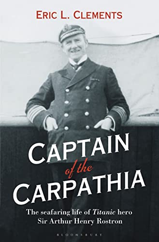 Beispielbild fr Captain of the Carpathia: The seafaring life of Titanic hero Sir Arthur Henry Rostron zum Verkauf von WorldofBooks