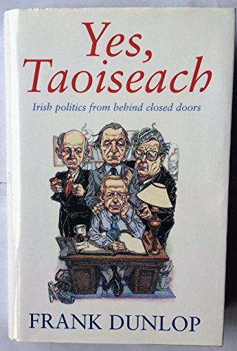 Beispielbild fr Yes, Taoiseach: Irish Politics from Behind Closed Doors zum Verkauf von Kennys Bookshop and Art Galleries Ltd.