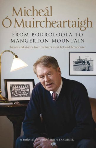 Imagen de archivo de From Borroloola to Mangerton Mountain: Travels and Stories from Ireland's Most Beloved Broadcaster a la venta por AwesomeBooks