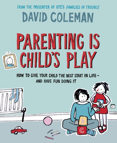 9781844881406: Parenting is Child's Play: How to Give Your Child the Best Start in Life - and Have Fun Doing it