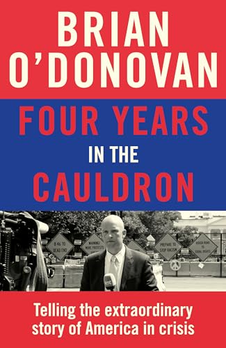 9781844885770: Four Years in the Cauldron: The Gripping Story of an Irishman Making Sense of America