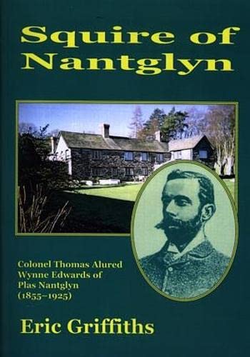 Imagen de archivo de Squire of Nantglyn - Colonel Thomas Alured Wynne Edwards of Plas Nantglyn (1855-1925) a la venta por Goldstone Books