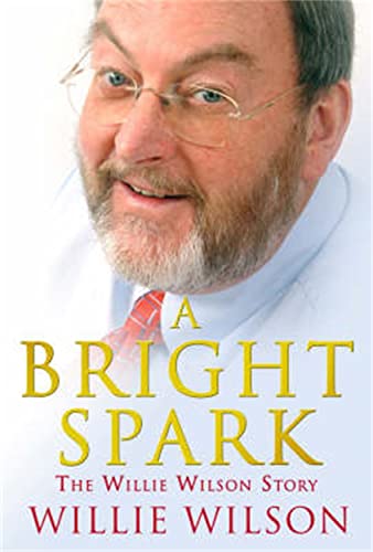Stock image for A Bright Spark : The Willie Wilson Story for sale by Better World Books Ltd