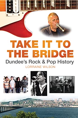 Stock image for Take it to the Bridge: Dundee's Rock & Pop History for sale by WorldofBooks