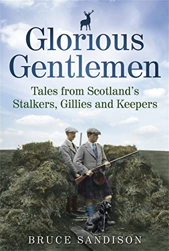 Stock image for Glorious Gentlemen: Tales from Scotland's Stalkers, Gillies and Keepers. Bruce Sandison for sale by MusicMagpie