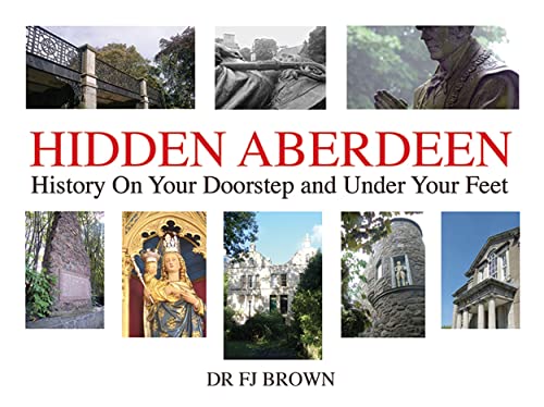 Beispielbild fr Hidden Aberdeen: History on Your Doorstep and Under Your Feet zum Verkauf von WorldofBooks