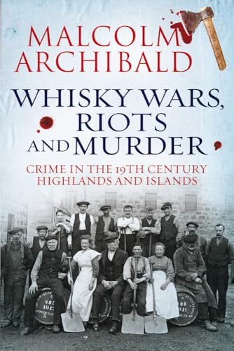 Stock image for Whisky Wars, Riots and Murder: Crime in the 19th Century Highlands and Islands for sale by WorldofBooks