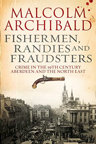 Beispielbild fr Fishermen, Randies and Fraudsters: Crime in the 19th Century Aberdeen and the North East zum Verkauf von Books & Salvage