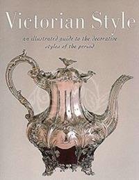 Beispielbild fr Victorian Style : An Illustrated Guide to the Decorative Styles of the Period zum Verkauf von Westwood Books