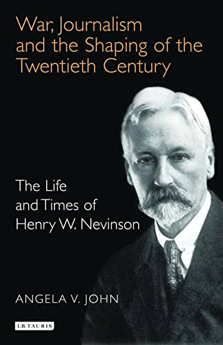 Beispielbild fr War, Journalism and the Shaping of the Twentieth Century: The Life and Times of Henry W. Nevinson zum Verkauf von Kennys Bookstore