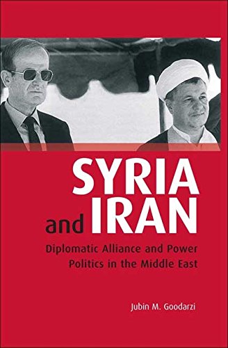 Syria and Iran: Diplomatic Alliance and Power Politics in the Middle East (Library of Modern Middle East Studies) - Goodarzi, Jubin M.