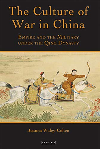 The Culture of War in China: Empire and the Military under the Qing Dynasty (International Library of War Studies) - Waley-Cohen, Joanna