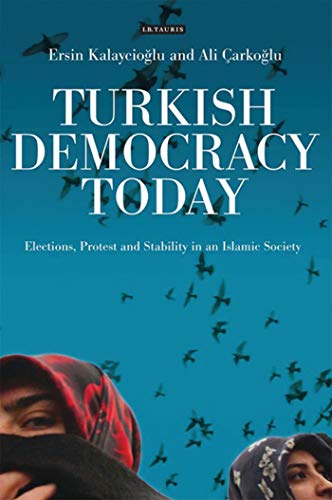 Turkish Democracy Today: Elections, Protest and Stability in an Islamic Society (International Library of Political Studies) (9781845111854) by Kalaycioglu, Ersin; Carkoglu, Ali