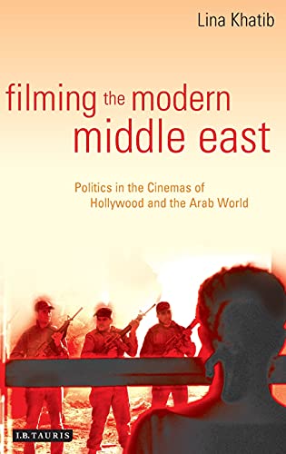 9781845111922: Filming the Modern Middle East: Politics in the Cinemas of Hollywood and the Arab World: v. 57 (Library of Modern Middle East Studies)