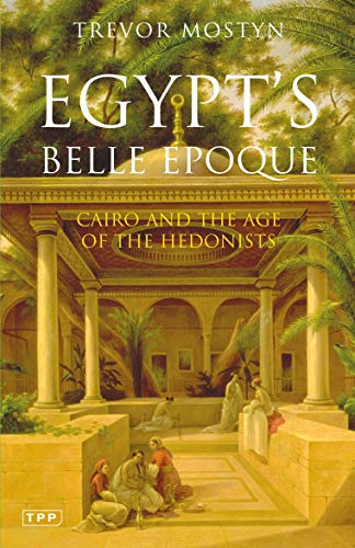 9781845112400: Egypt's Belle Epoque: Cairo and the Age of the Hedonists