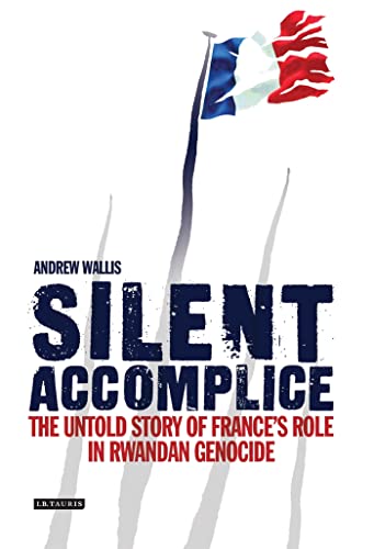 9781845112479: Silent Accomplice: The Untold Story of France's Role in the Rwandan Genocide