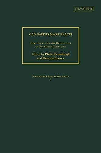 Beispielbild fr Can Faiths Make Peace?: Holy Wars and the Resolution of Religious Conflicts: v. 9 (International Library of War Studies) zum Verkauf von AwesomeBooks