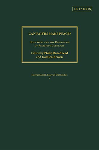 9781845112769: Can Faiths Make Peace?: Holy Wars and the Resolution of Religious Conflicts: v. 9 (International Library of War Studies)