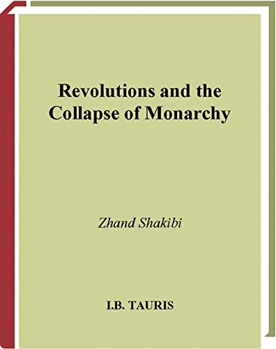 Beispielbild fr Revolutions and the Collapse of Monarchy: Human Agency and the Making of Revolution in France, Russia and Iran: v. 42 (International Library of Historical Studies) zum Verkauf von HALCYON BOOKS