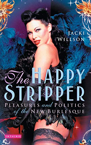 Beispielbild fr The Happy Stripper : Pleasures and Politics of the New Burlesque zum Verkauf von Better World Books