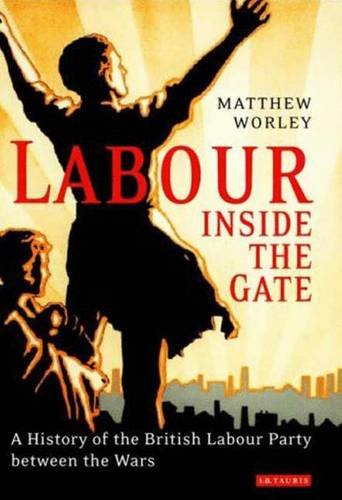Beispielbild fr Labour Inside the Gate: A History of the British Labour Party Between the Wars: v. 4 (International Library of Political Studies) zum Verkauf von WorldofBooks