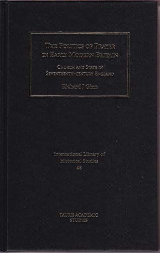 Imagen de archivo de The Politics of Prayer in Early Modern Britain: Church and State in Seventeenth-Century England a la venta por Windows Booksellers