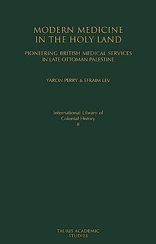 9781845114893: Modern Medicine in the Holy Land: Pioneering British Medical Services in Late Ottoman Palestine: v. 8 (International Library of Colonial History)