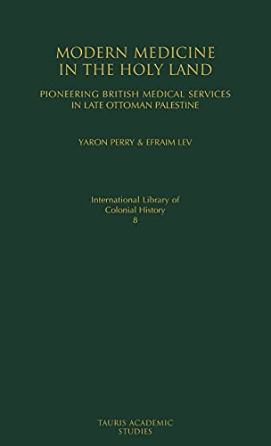 9781845114893: Modern Medicine in the Holy Land: Pioneering British Medical Services in Late Ottoman Palestine (International Library of Colonial History)