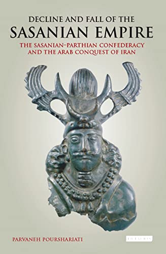 9781845116453: Decline and Fall of the Sasanian Empire: The Sasanian-Parthian Confederacy and the Arab Conquest of Iran (International Library of Iranian Studies)