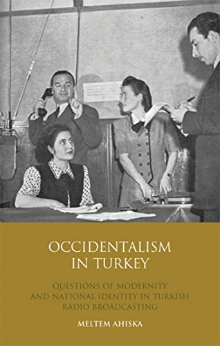 9781845116538: Occidentalism in Turkey: Questions of Modernity and National Identity in Turkish Radio Broadcasting (Library of Modern Middle East Studies)
