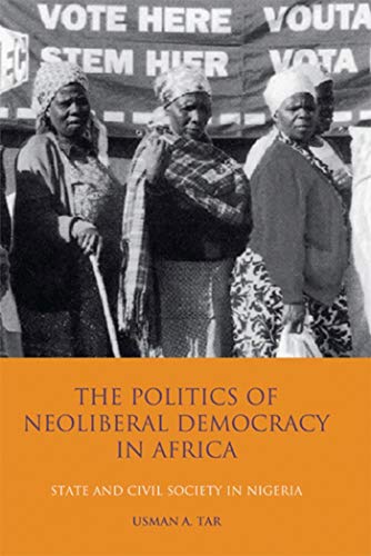 The Politics of Neoliberal Democracy in Africa: State and Civil Society in Nigeria (International...