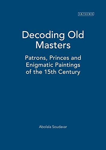 Imagen de archivo de Decoding old masters: patrons, princes and enigmatic paintings of the 15th century. a la venta por Kloof Booksellers & Scientia Verlag