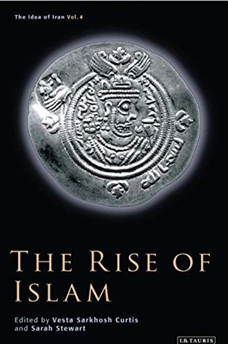 The Rise of Islam (The Idea of Iran Volume 4) - Curtis, Vesta Sarkhosh; Stewart, Sarah