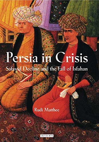 9781845117450: Persia in Crisis: Safavid Decline and the Fall of Isfahan (International Library of Iranian Studies, 17)