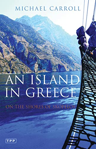 An Island in Greece: On the Shores of Skopelos (Tauris Parke Paperbacks) (9781845118228) by Carroll, Michael