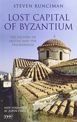 Lost Capital of Byzantium: The History of Mistra and the Peloponnese - Steven Runciman