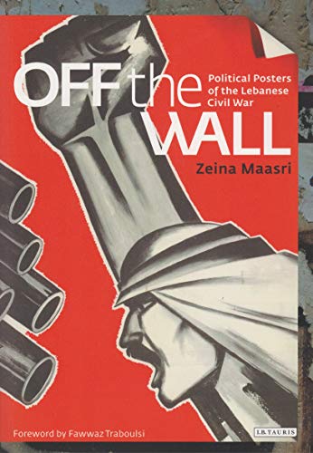 Imagen de archivo de Off the Wall: Political Posters of the Lebanese Civil War a la venta por Revaluation Books