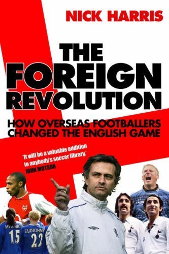 The Foreign Revolution: How Overseas Footballers Changed the English Game (9781845131593) by Harris, Nick